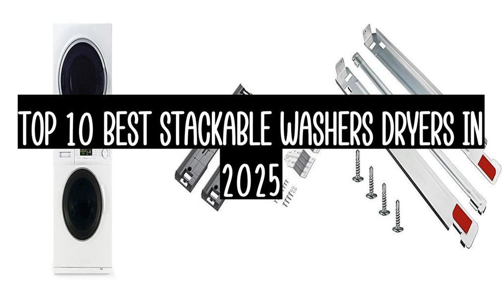 Top 10 Best Stackable Washers Dryers In 2025